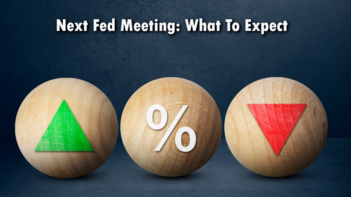 Next Fed Meeting: What To Expect Next Fed Meeting: What To Expect